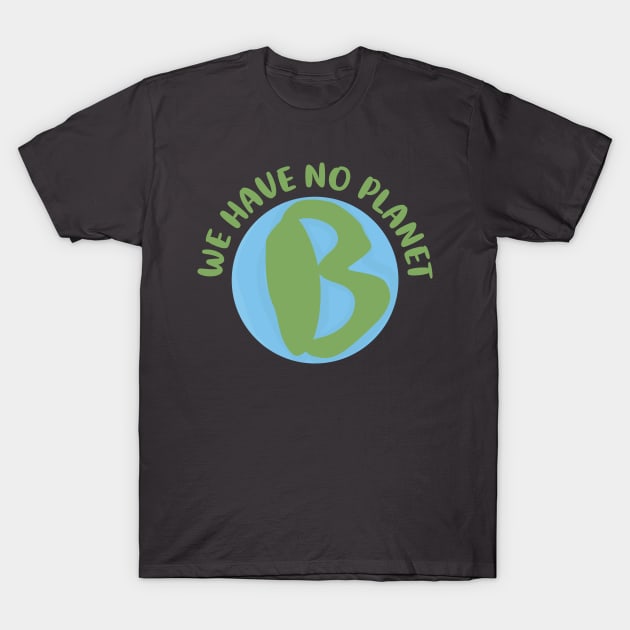 We have no planet B T-Shirt by Kin Lost in Universe